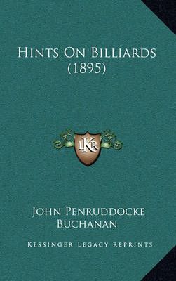 Hints On Billiards (1895) By John Penruddocke Buchanan 9781165505326