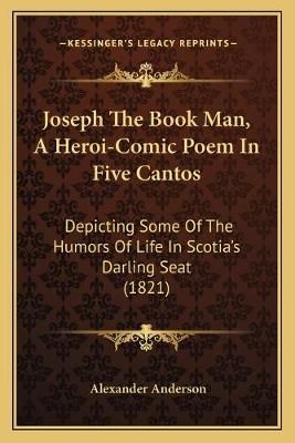 Joseph The Book Man, A Heroi-Comic Poem In Five Cantos 9781165531387