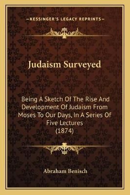 Judaism Surveyed By Abraham Benisch 9781165531394 (Paperback)