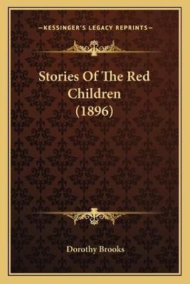 Stories Of The Red Children (1896) By Dorothy Brooks 9781165532544