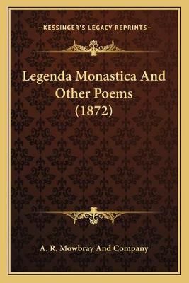 Legenda Monastica And Other Poems (1872) By A R Mowbray and Company