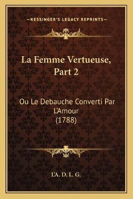 La Femme Vertueuse, Part 2 By L'a D L G 9781165539734 (Paperback)