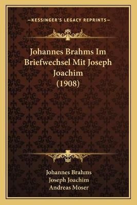 Johannes Brahms Im Briefwechsel Mit Joseph Joachim (1908) (Paperback)