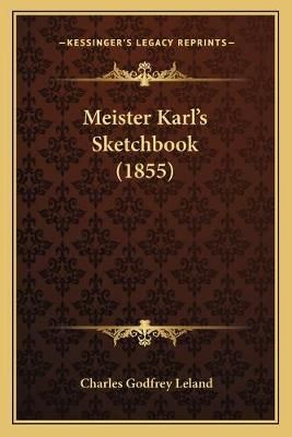 Meister Karl's Sketchbook (1855) By Professor Charles Godfrey Leland
