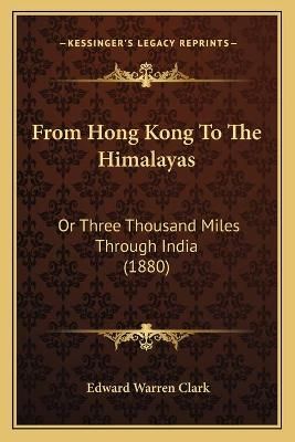From Hong Kong To The Himalayas By Edward Warren Clark 9781165546237