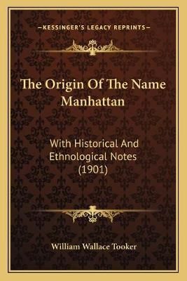 The Origin Of The Name Manhattan By William Wallace Tooker (Paperback)