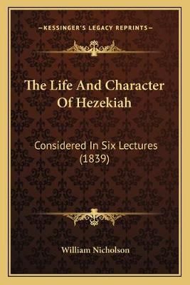 The Life And Character Of Hezekiah By William Nicholson 9781165593743