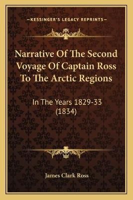 Narrative Of The Second Voyage Of Captain Ross To The Arctic Regions