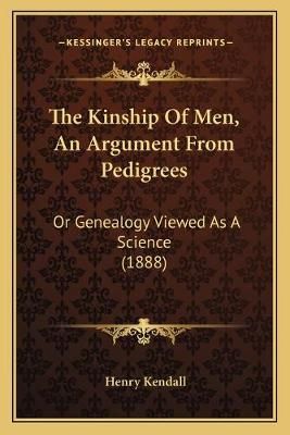The Kinship Of Men, An Argument From Pedigrees By Henry Kendall
