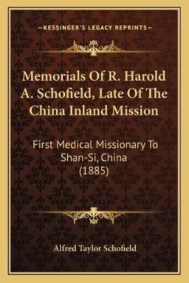 Memorials Of R. Harold A. Schofield, Late Of The China Inland Mission