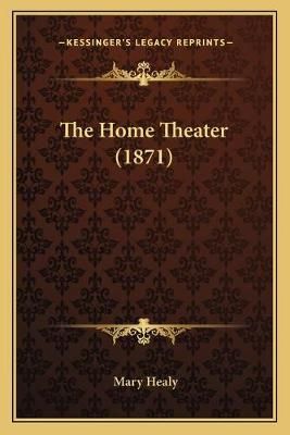 The Home Theater (1871) By Mary Healy 9781165607549 (Paperback)