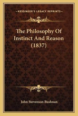 The Philosophy Of Instinct And Reason (1837) By John Stevenson Bushnan