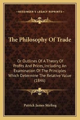 The Philosophy Of Trade By Patrick James Stirling 9781165611737