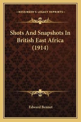 Shots And Snapshots In British East Africa (1914) By Edward Bennet