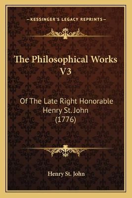 The Philosophical Works V3 By Henry St John 9781165612543 (Paperback)