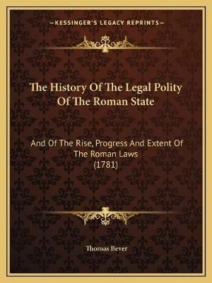 The History Of The Legal Polity Of The Roman State By Thomas Bever