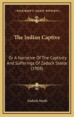 The Indian Captive By Zadock Steele 9781165623037 (Hardback)