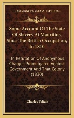 Some Account Of The State Of Slavery At Mauritius, Since The British Occupation, In 1810