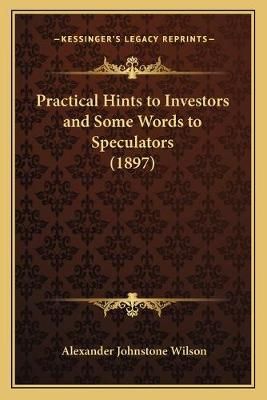 Practical Hints to Investors and Some Words to Speculators (1897)