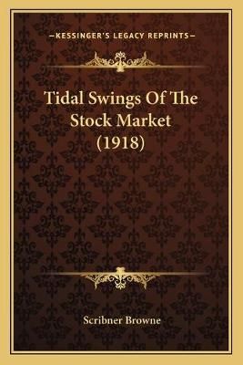 Tidal Swings Of The Stock Market (1918) By Scribner Browne (Paperback)