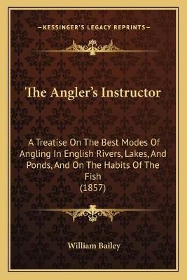 The Angler's Instructor By William Bailey 9781165659937 (Paperback)