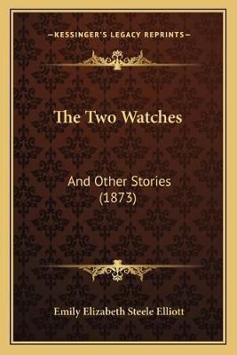 The Two Watches By Emily Elizabeth Steele Elliott 9781165660148