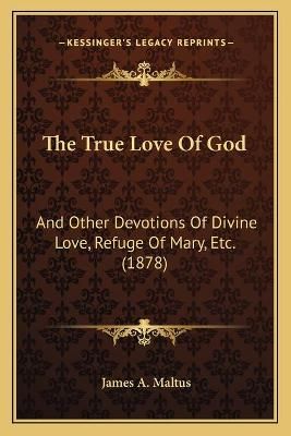 The True Love Of God By James A Maltus 9781165668755 (Paperback)
