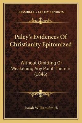 Paley's Evidences Of Christianity Epitomized By Josiah William Smith