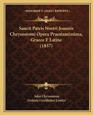 Sancti Patris Nostri Joannis Chrysostomi Opera Praestantissima, Graece E Latine (1837)
