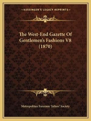 The West-End Gazette Of Gentlemen's Fashions V8 (1870) 9781165695492