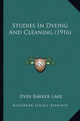 Studies In Dyeing And Cleaning (1916) By Dyer Barker Lake (Paperback)