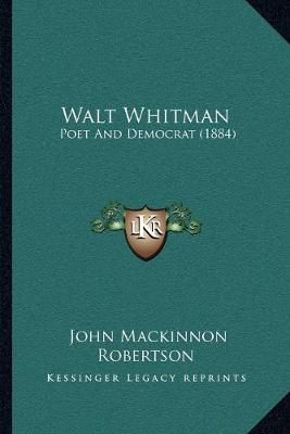 Walt Whitman By John MacKinnon Robertson 9781165749331 (Paperback)