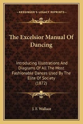 The Excelsior Manual Of Dancing By J F Wallace 9781165752034