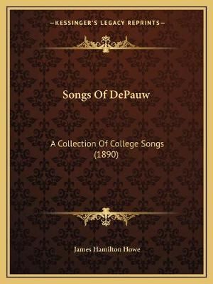 Songs Of DePauw By James Hamilton Howe (editor) 9781165757619
