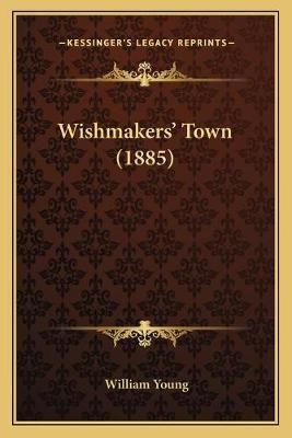 Wishmakers' Town (1885) By Father William Young 9781165759293