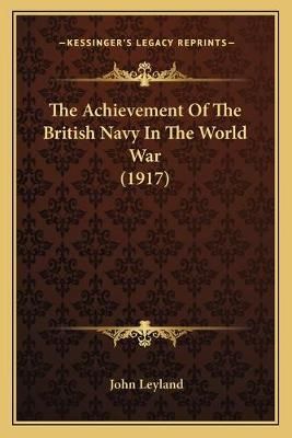 The Achievement Of The British Navy In The World War (1917)