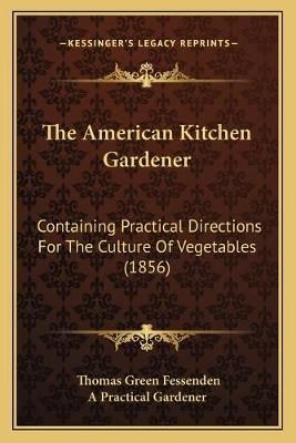 The American Kitchen Gardener 9781165762415 (Paperback)