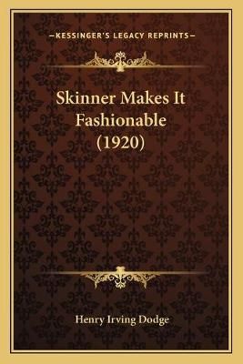 Skinner Makes It Fashionable (1920) By Henry Irving Dodge (Paperback)