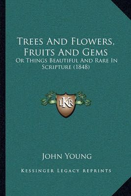 Trees And Flowers, Fruits And Gems By Dr John Young 9781165764655