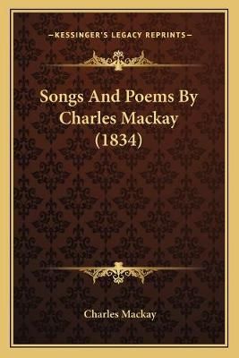 Songs And Poems By Charles Mackay (1834) By Charles MacKay (Paperback)