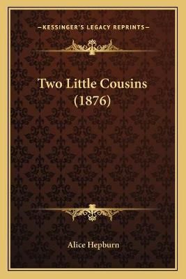 Two Little Cousins (1876) By Alice Hepburn 9781165770397 (Paperback)