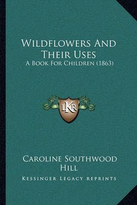 Wildflowers And Their Uses By Caroline Southwood Hill 9781165772605