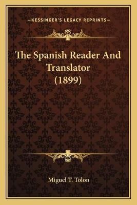 The Spanish Reader And Translator (1899) By Miguel T Tolon (Paperback)