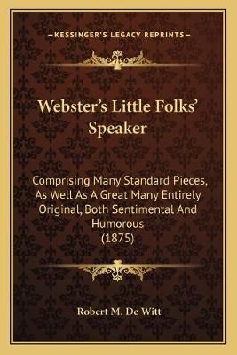 Webster's Little Folks' Speaker By Robert M De Witt 9781165778430
