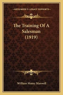 The Training Of A Salesman (1919) By William Morey Maxwell (Paperback)