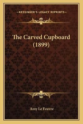 The Carved Cupboard (1899) By Amy Le Feuvre 9781165785834 (Paperback)