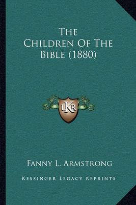 The Children Of The Bible (1880) By Fanny L Armstrong 9781165788217