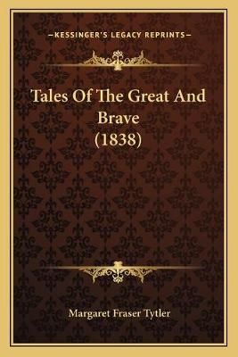 Tales Of The Great And Brave (1838) By Margaret Fraser Tytler