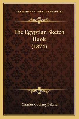 The Egyptian Sketch Book (1874) By Professor Charles Godfrey Leland