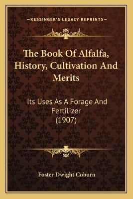 The Book Of Alfalfa, History, Cultivation And Merits 9781165806744